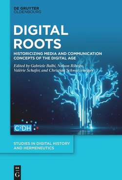 Digital Roots: Historicizing Media and Communication Concepts of the Digital Age by Gabriele Balbi et al.