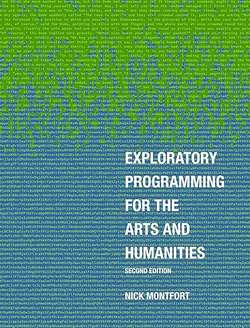 Exploratory Programming for the Arts and Humanities (2nd edition) by Nick Montfort