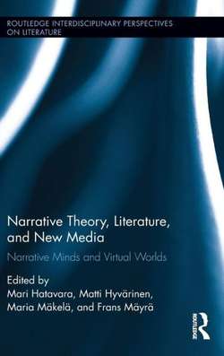 Narrative Theory, Literature and New Media: Narrative Minds and Virtual Words by Mari Hatavara, Matti Hyvärinen, Maria Mäkelä, and Frans Mäyrä (eds.)