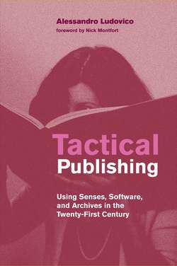 Tactical Publishing: Using Senses, Software and Archives in the Twenty-First Century by Alessandro Ludovico